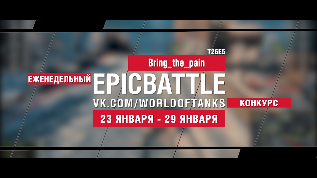 EpicBattle! Bring_the_pain / T26E5 (еженедельный конкурс: 23.01.17-29.01.17)