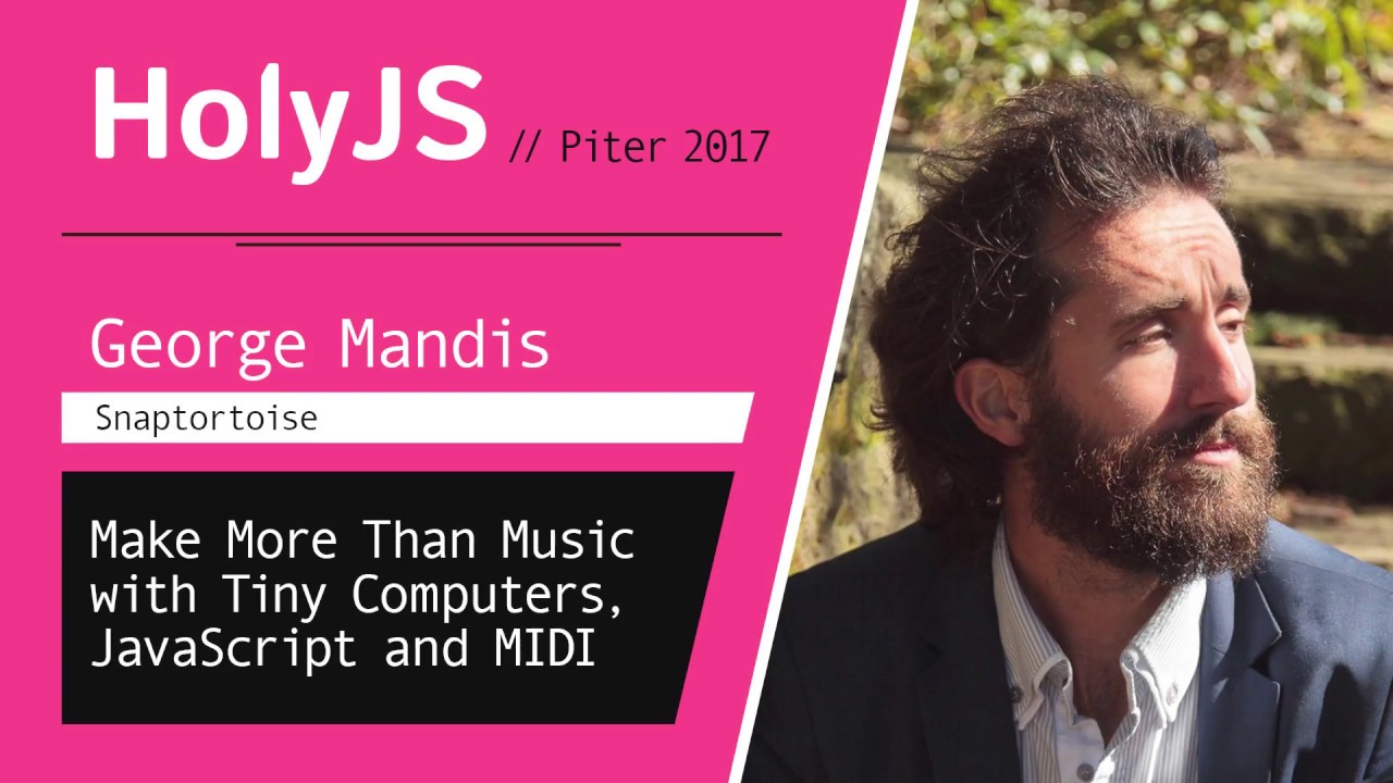 George Mandis — Make More Than Music with Tiny Computers, JavaScript and MIDI