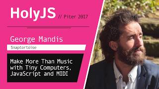 Превью: George Mandis — Make More Than Music with Tiny Computers, JavaScript and MIDI