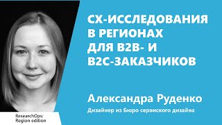 Превью: CX-исследования в регионах для B2B- и B2C-заказчиков, Александра Руденко, Бюро сервисного дизайна