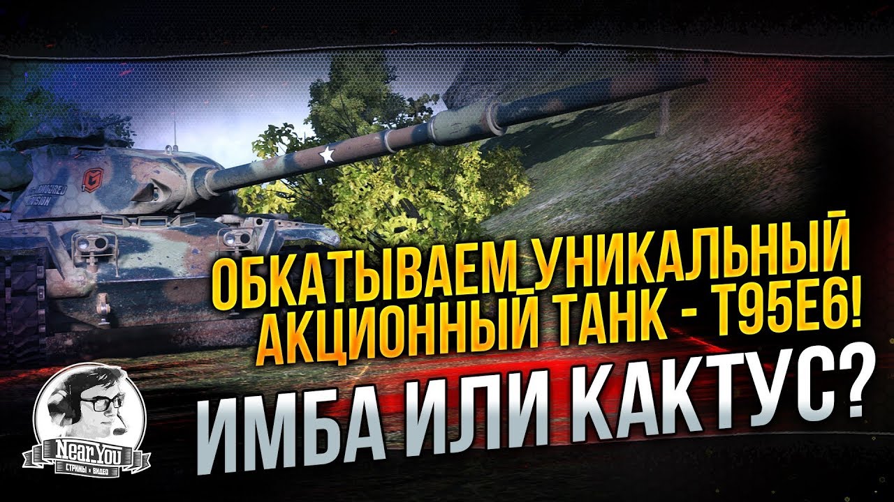 ✮Обкатываем уникальный акционный танк - T95E6! Имба или кактус?!✮ Стримы от Near_You