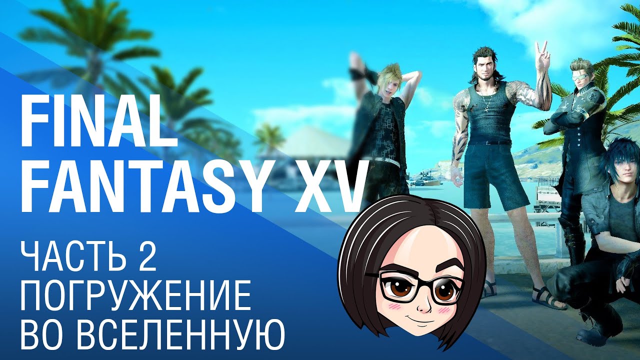 FINAL FANTASY XV | Часть 2 | Погружение во вселенную