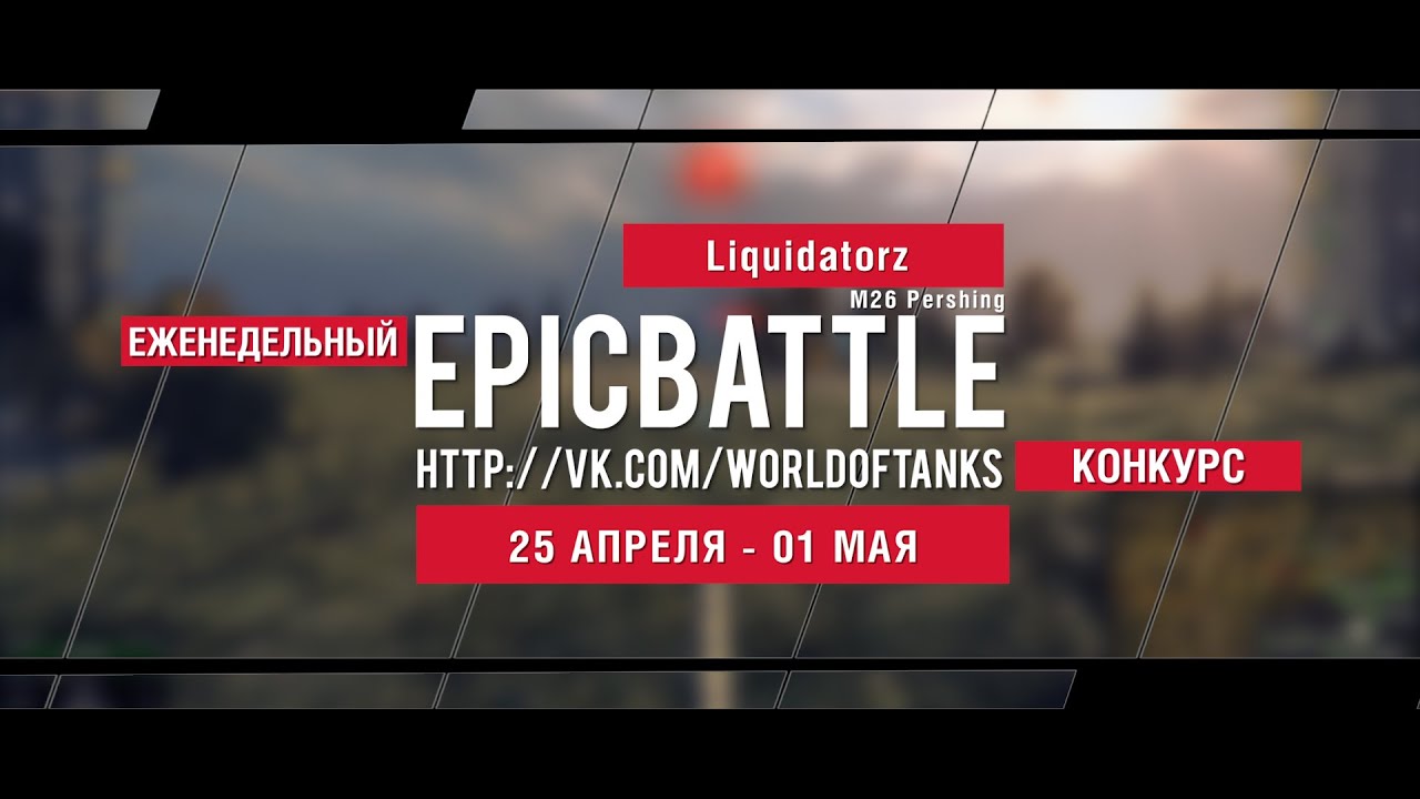 Еженедельный конкурс Epic Battle - 25.04.16-01.05.16 (Liquidatorz / M26 Pershing)