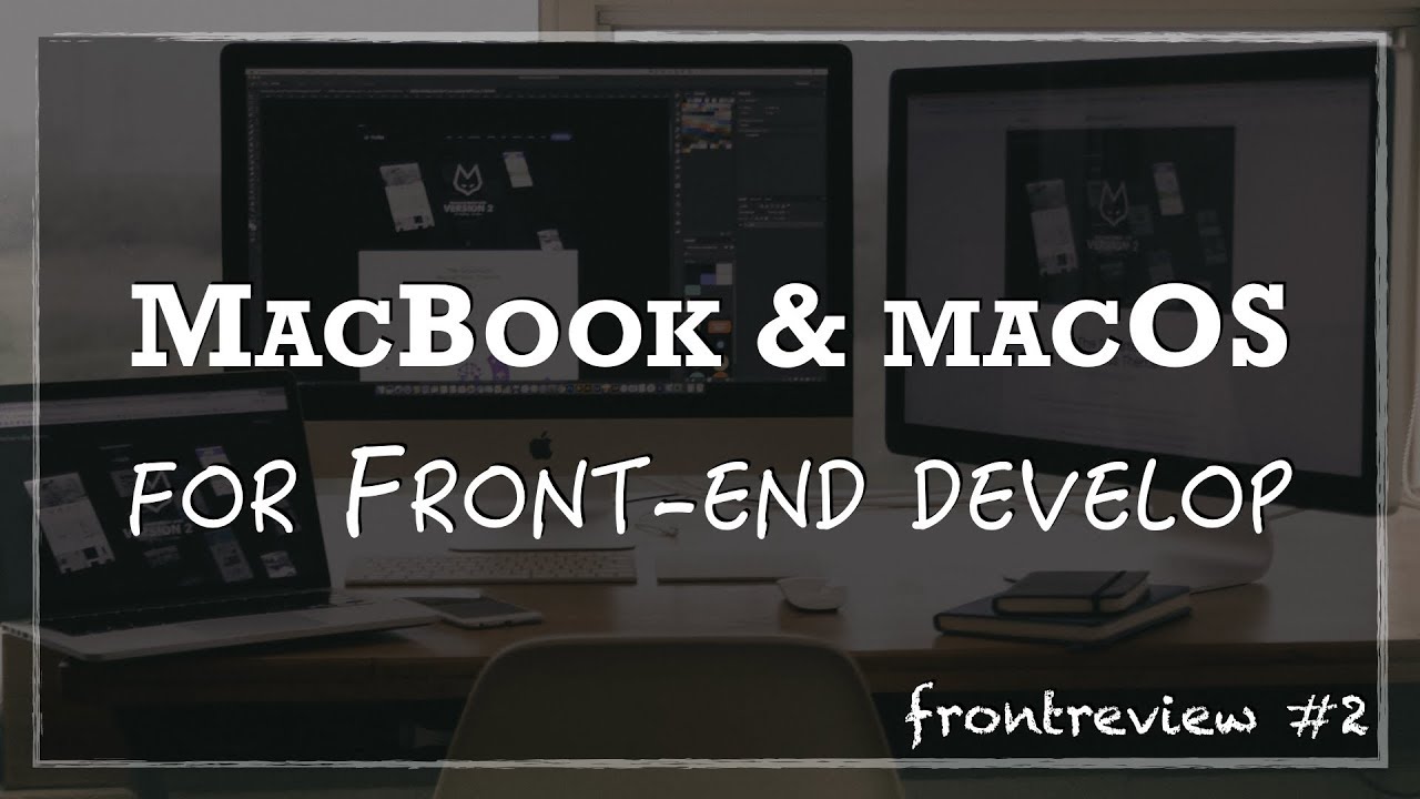 Frontreview #2 MacBook &amp; macOS for Frontend Develop (Нужен ли MacBook Фронтэнд разработчику?)