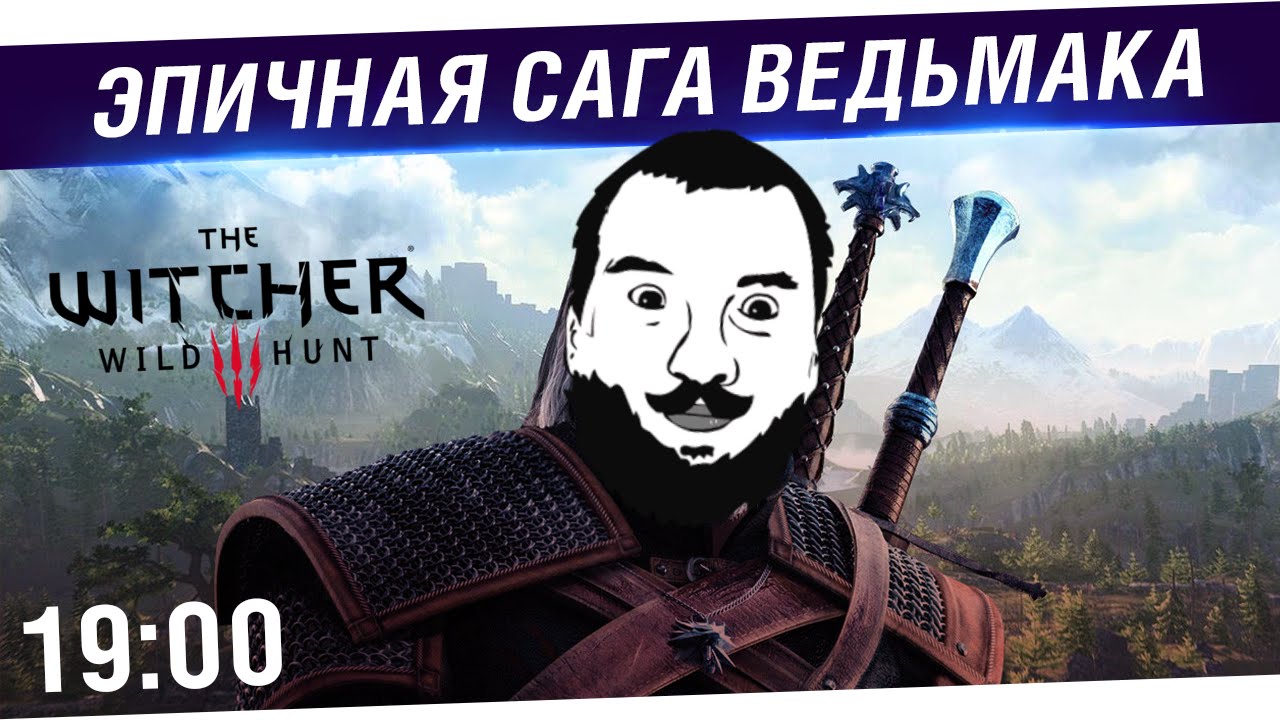 Эпичная сага Ведьмака - The Witcher 3: Wild Hunt  [19-00]