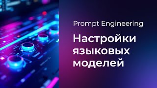 Превью: Prompt Engineering #3 Настройки языковых моделей (Language Model Settings)