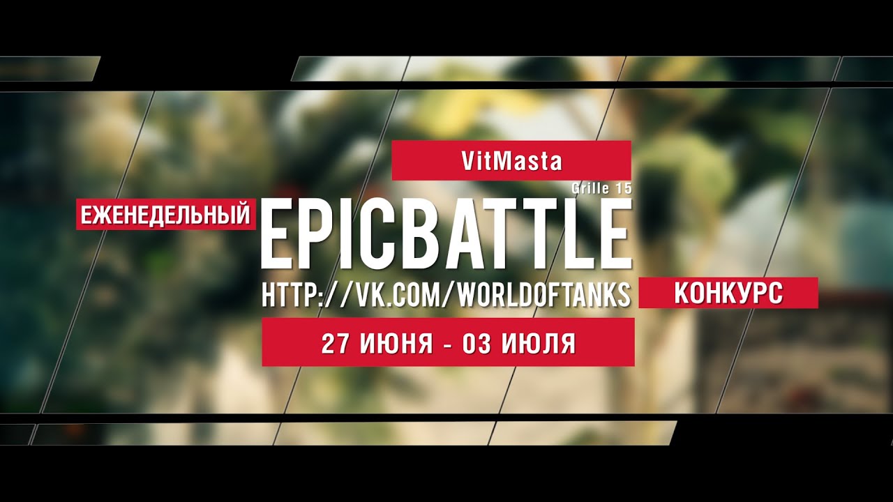 Еженедельный конкурс Epic Battle - 27.06.16-03.07.16 ( VitMasta / Grille 15)