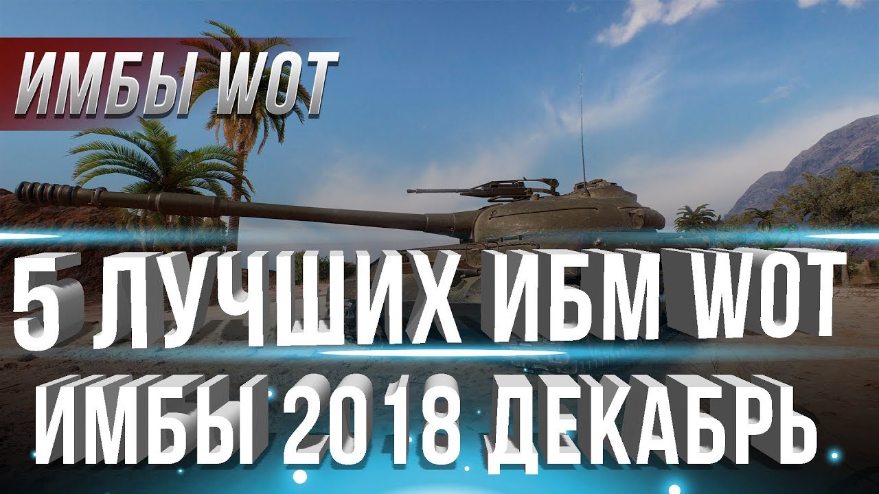 5 САМЫХ ИМБОВЫХ ТАНКОВ WOT 2018 ДЕКАБРЬ - ТАНКИ ИМБЫ ДЛЯ НАГИБА, ЛУЧШИЕ ТАНКИ