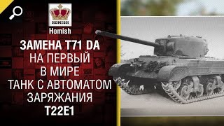 Превью: Замена T71 DA на первый в мире танк с автоматом заряжания T22E1 - от Homish