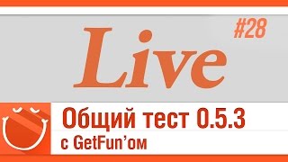 Превью: LIVE #28 Общий тест 0.5.3 с GetFun`ом