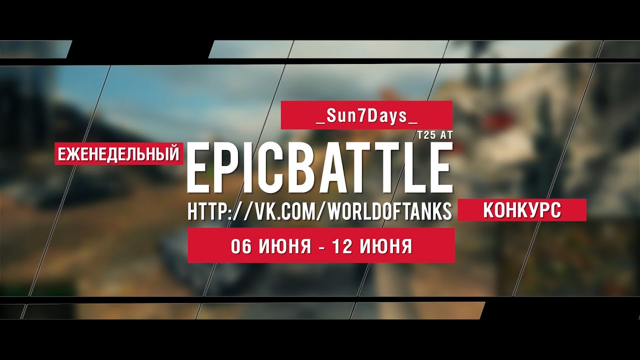 Еженедельный конкурс Epic Battle - 06.06.16-12.06.16 (_Sun7Days_ / T25 AT)