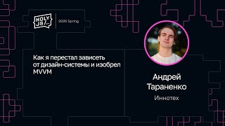 Превью: Андрей Тараненко — Как я перестал зависеть от дизайн-системы и изобрел MVVM