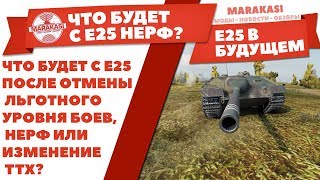 Превью: ЧТО БУДЕТ С Е25 WOT? ПОСЛЕ ОТМЕНЫ ЛЬГОТНОГО УРОВНЯ БОЕВ, НЕРФ ИЛИ ИЗМЕНЕНИЕ ТТХ?