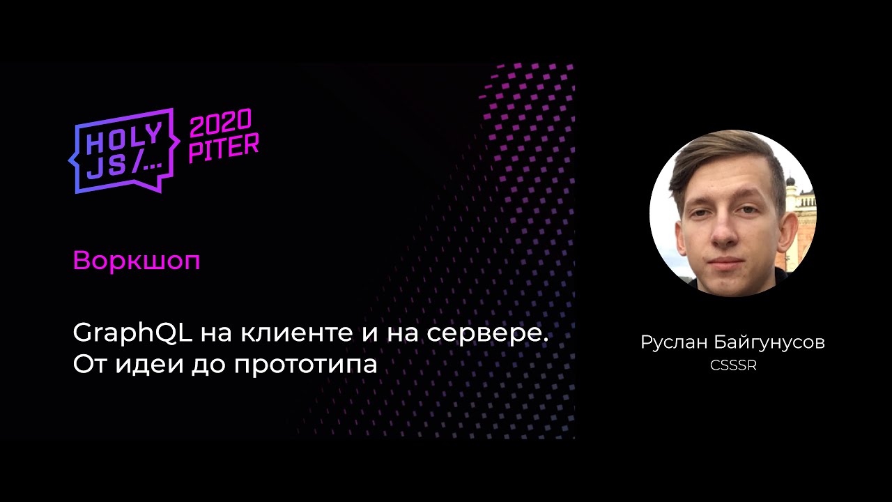 Руслан Байгунусов — Воркшоп: GraphQL на клиенте и на сервере. От идеи до прототипа (часть 2)