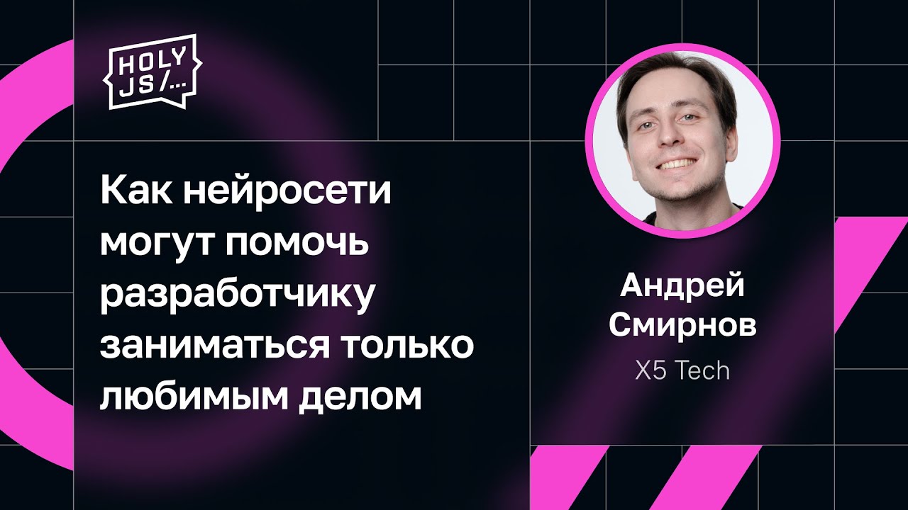 Андрей Смирнов — Как нейросети могут помочь разработчику заниматься только любимым делом