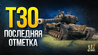 Превью: Т30 ⭐️⭐️⭐️ Последняя Отметка