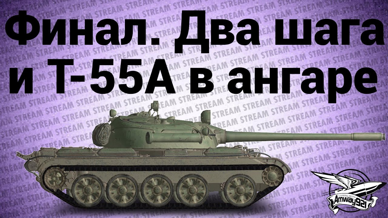 Стрим - Финал. Два шага и Т-55А в ангаре