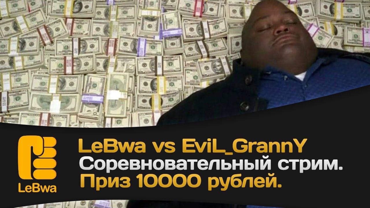 LeBwa vs EviL_GrannY. Соревновательный стрим. Приз 10000 рублей.