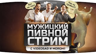 Превью: Мужицкий Пивной Стрим! С бабахающим Videosad и едким Morom1!