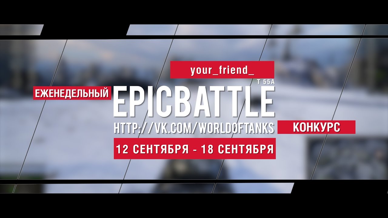 Еженедельный конкурс Epic Battle - 12.09.16-18.09.16 (your_friend_ / T 55A)