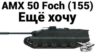 Превью: AMX 50 Foch (155) - Ещё хочу