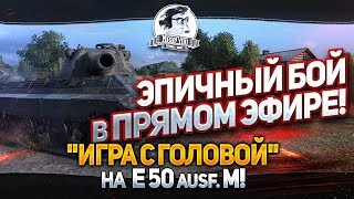 Превью: ЭПИЧНЫЙ БОЙ В ПРЯМОМ ЭФИРЕ! &quot;Игра с головой&quot; на E-50M!