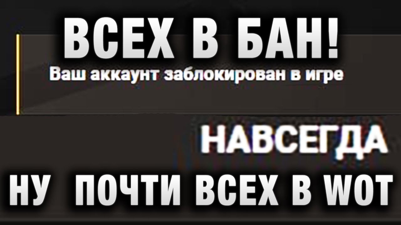 ВСЕХ В БАН! НУ  ПОЧТИ ВСЕХ В WORLD OF TANKS!)