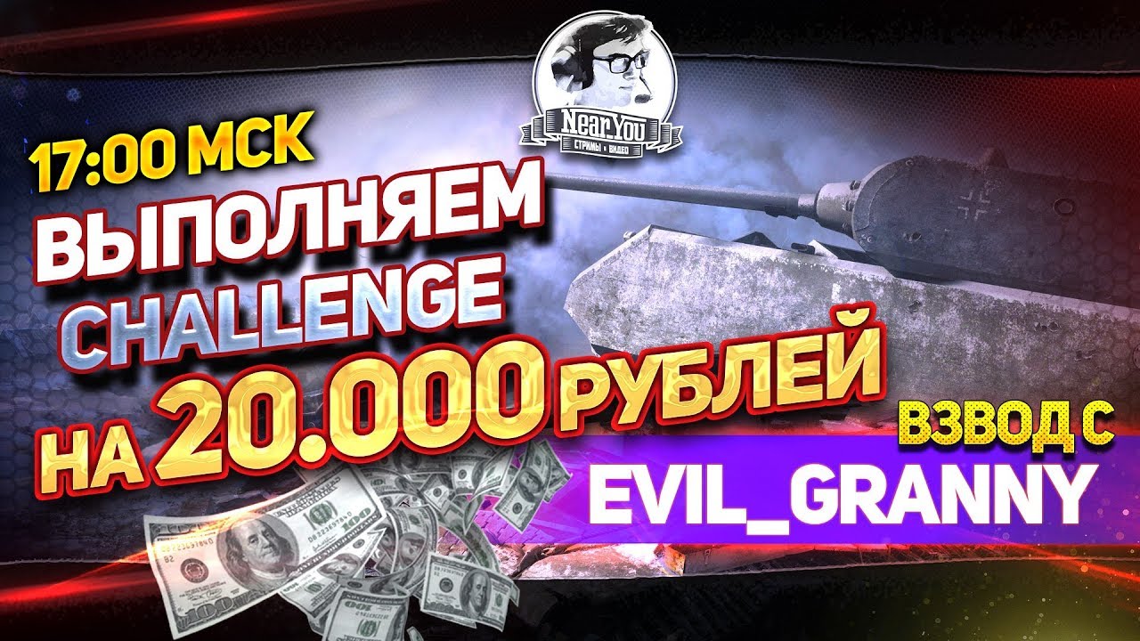 ✮ВЫПОЛНЯЕМ CHALLENGE на 20.000 рублей с Evil_GrannY!✮ Стримы от Near_You