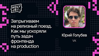 Превью: Юрий Голубев — Запрыгиваем на релизный поезд. Как мы ускоряли путь задач фронтенда на production