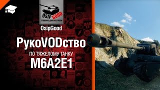 Превью: Тяжелый танк М6А2Е1 - рукоVODство от OsipGood [World of Tanks]