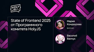 Превью: Мария Кондаурова, Василий Ванчук — State of Frontend 2025 от Программного комитета HolyJS