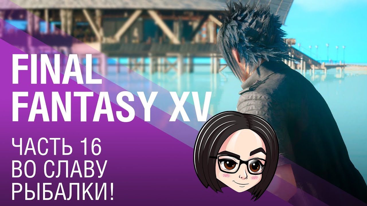 FINAL FANTASY XV | Часть 16 | Во славу рыбалки!