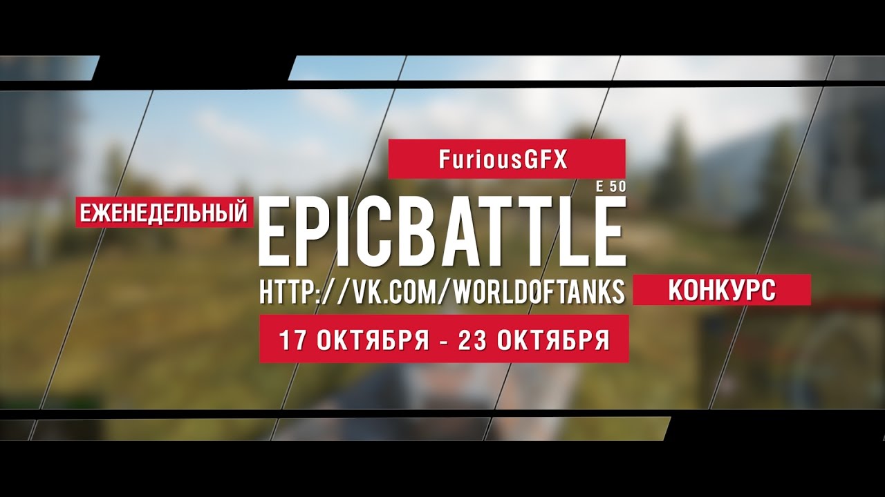 Еженедельный конкурс Epic Battle - 17.10.16-23.10.16 (FuriousGFX / E 50)