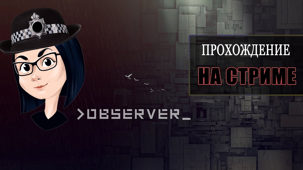 Observer | Моим нервам настал истинный конец | Часть 1