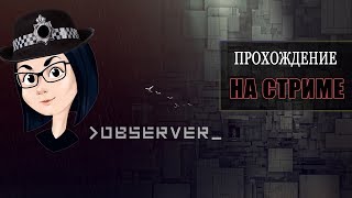 Превью: Observer | Моим нервам настал истинный конец | Часть 1