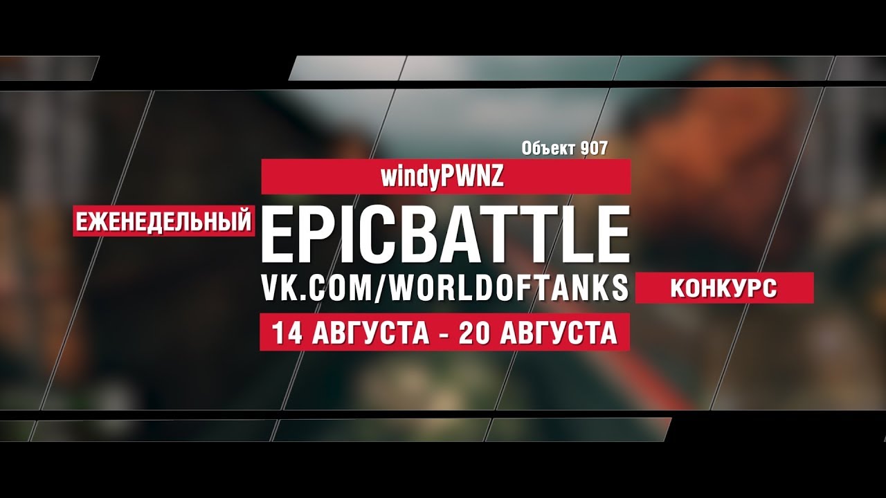 EpicBattle : windyPWNZ  / Объект 907 (конкурс: 14.08.17-20.08.17)