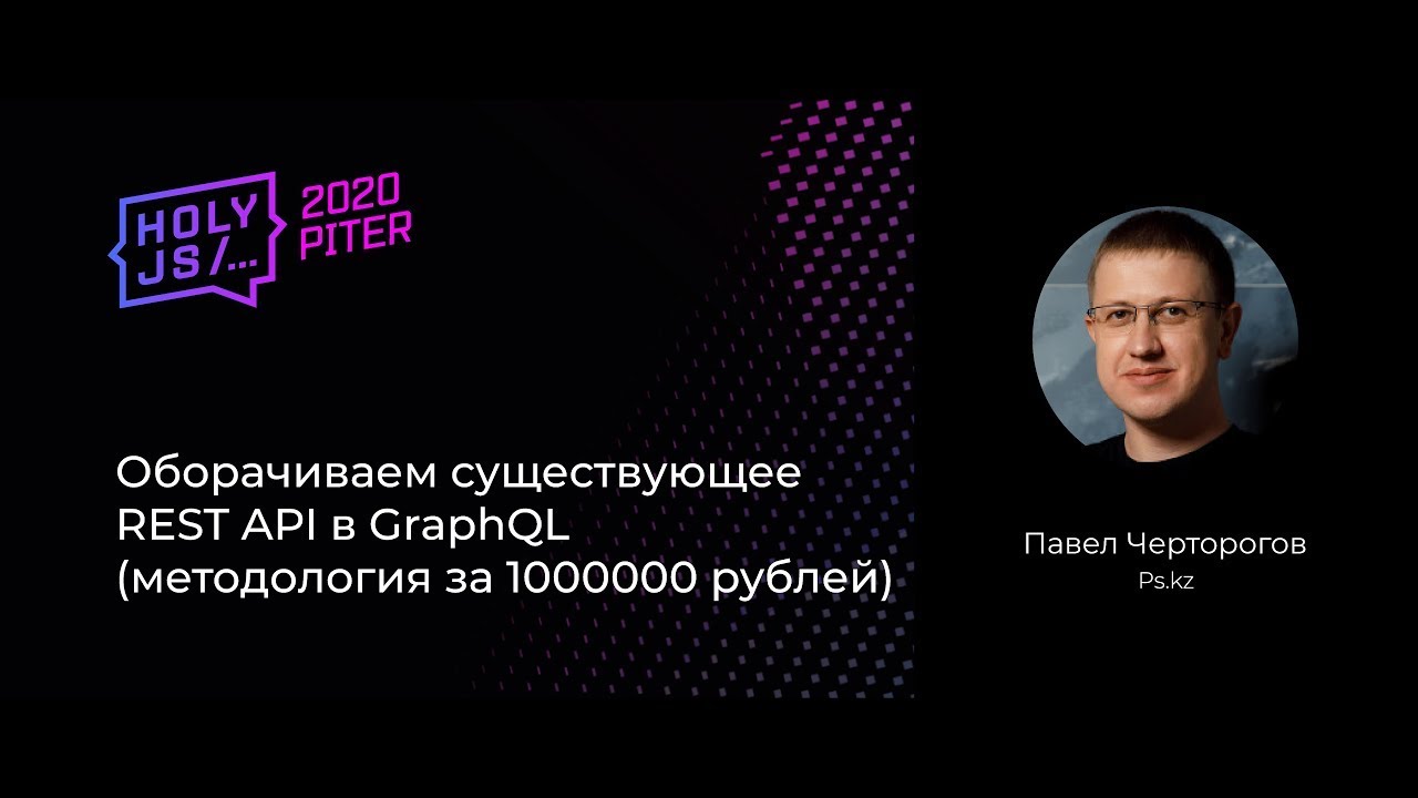 Павел Черторогов — Оборачиваем существующее REST API в GraphQL (методология за 1000000 рублей)