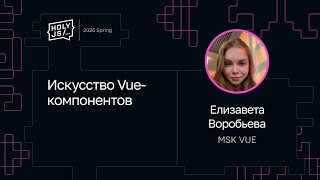 Превью: Елизавета Воробьева — Искусство Vue-компонентов