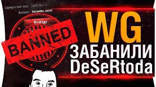 Превью: WG забанили DeSeRtoda ?