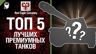 Превью: ТОП 5 лучших премиум танков - Выпуск №13 - от Red Eagle Company