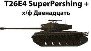 Превью: T26E4 SuperPershing + Ко - х/ф Двенадцать (для ЛРН)