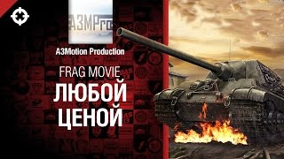 Превью: Любой ценой - Frag Movie от A3Motion Production [World of Tanks]
