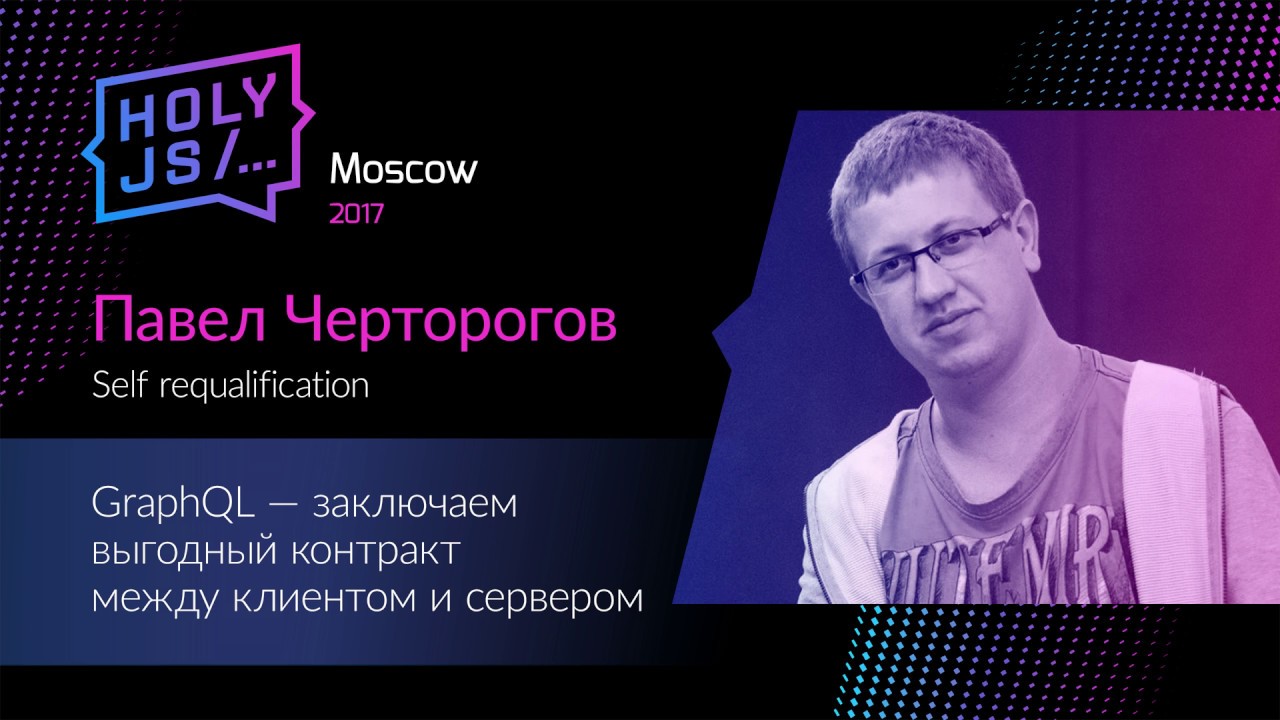 Павел Черторогов – GraphQL — заключаем выгодный контракт между сервером и клиентом