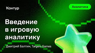 Превью: Введение в игровую аналитику – Дмитрий Балтин, Targem Games