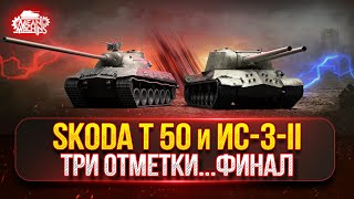 Превью: ИС-3-II и Skoda T 50 — ТРИ ОТМЕТКИ...ФИНАЛ ● Насколько же Актуальный Эти танки ?