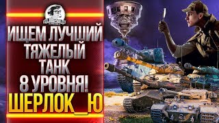 Превью: ИЩЕМ ЛУЧШИЙ ТЯЖЕЛЫЙ ТАНК 8 УРОВНЯ! ШЕРЛОК_Ю