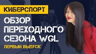 Превью: Обзор переходного сезона WGL. Первый выпуск