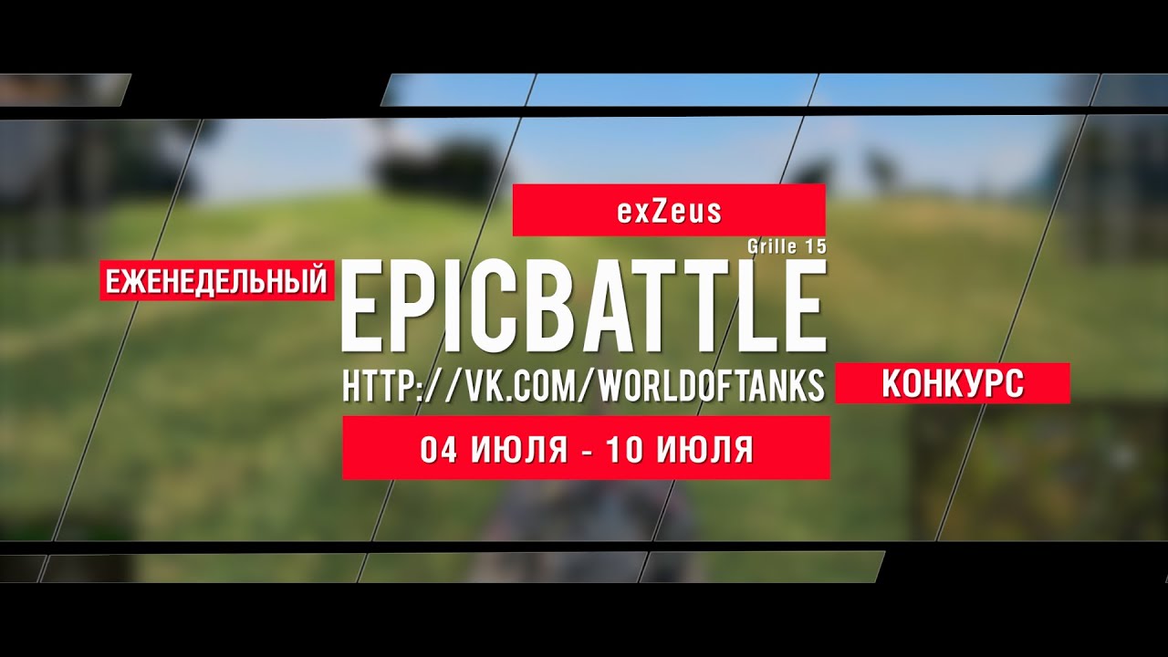 Еженедельный конкурс Epic Battle - 04.07.16-10.07.16 (exZeus / Grille 15)