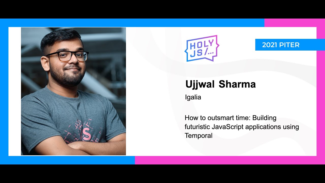 Ujjwal Sharma — How to outsmart time: Building futuristic JavaScript applications using Temporal