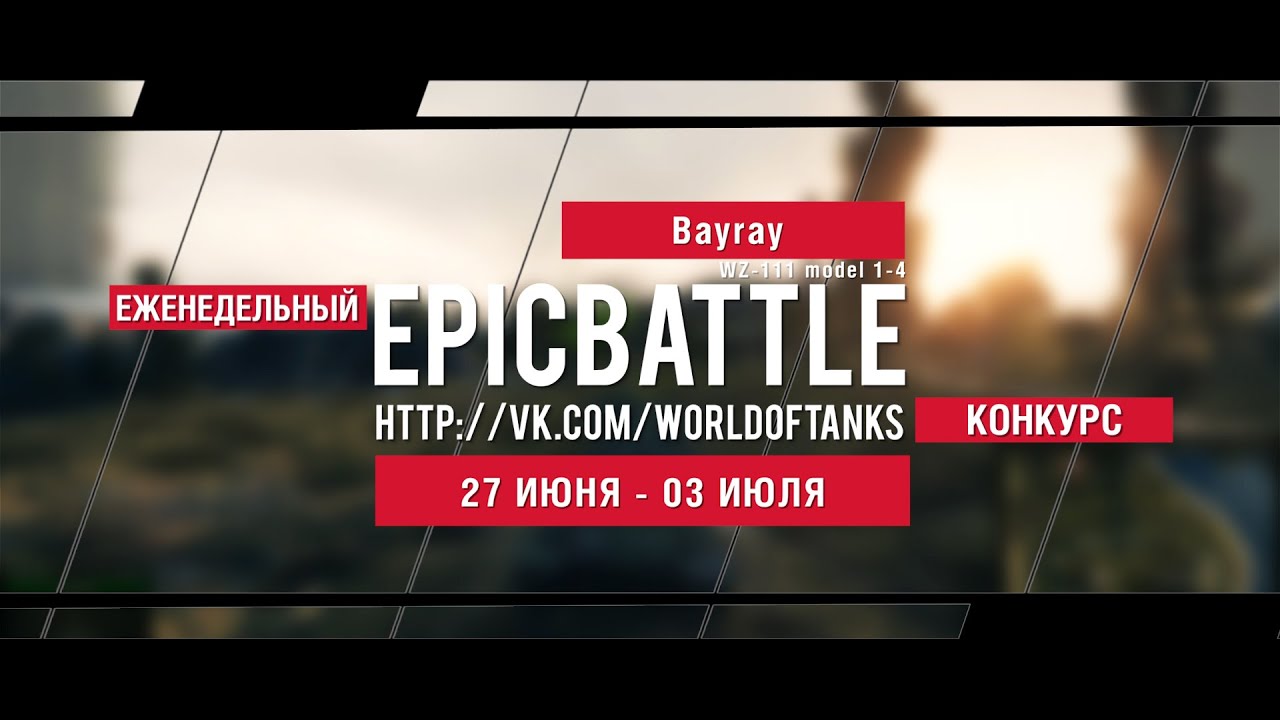 Еженедельный конкурс Epic Battle - 27.06.16-03.07.16 (Bayray / WZ-111 model 1-4)